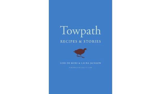 Towpath: Recipes and Stories, by Lori de Mori and Laura Jackson