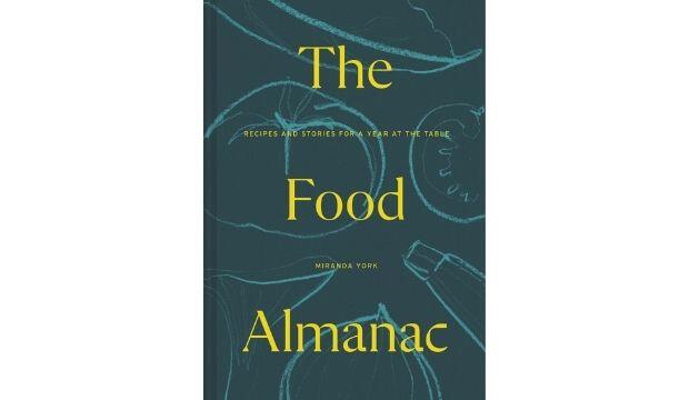 The Food Almanac: Recipes and Stories for a Year at the Table, by Miranda York 