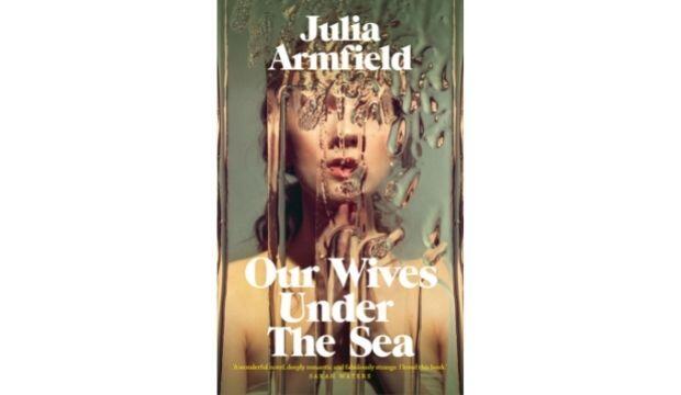 Our Wives Under The Sea by Julia Armfield 