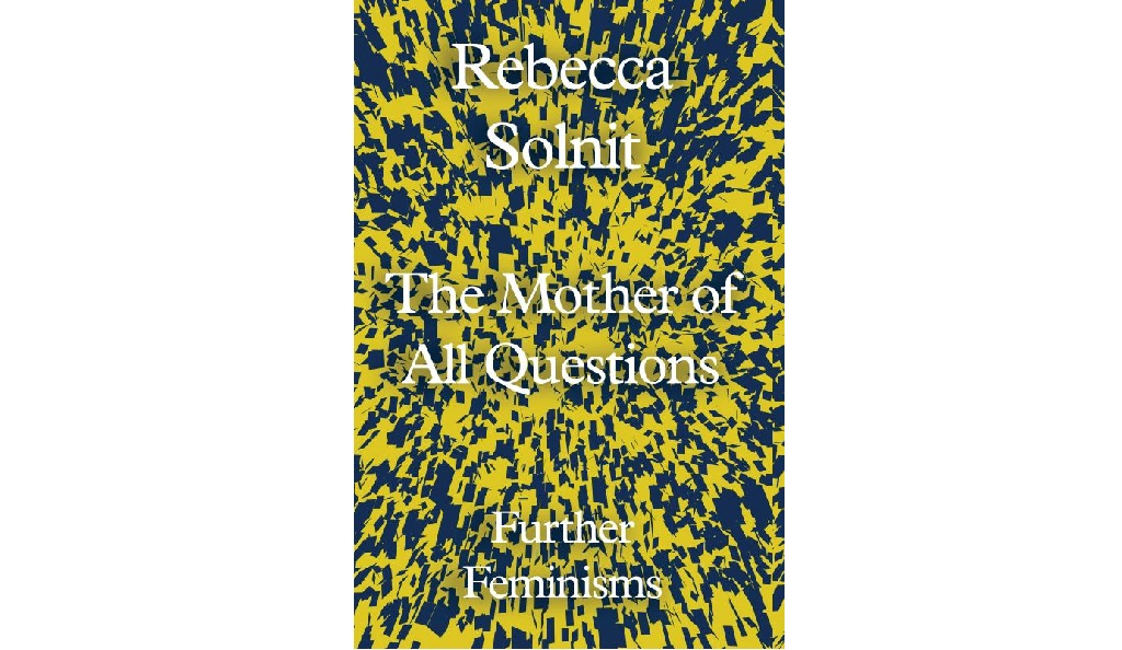The Mother of all Questions, Rebecca Solnit