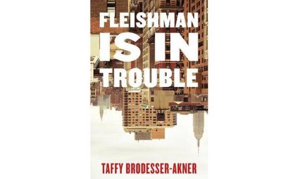 Fleishman is in Trouble by Taffy Brodesser-Akner 