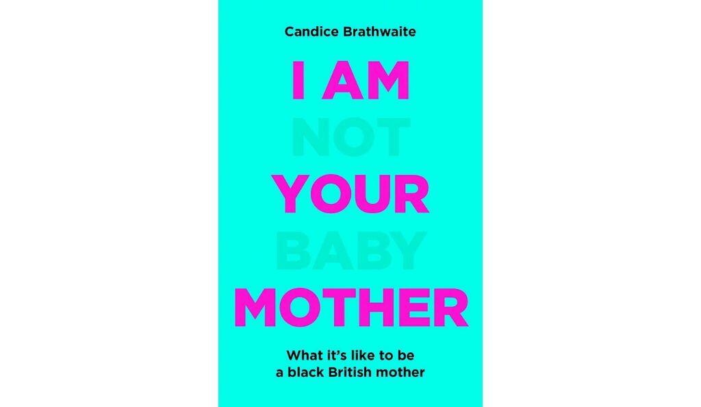 I Am Not Your Baby Mother by Candice Braithwaite