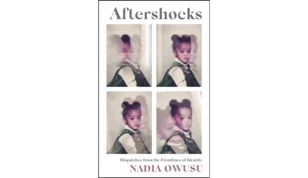 Aftershocks: Dispatches from the Frontlines of Identity, by Nadia Owusu 