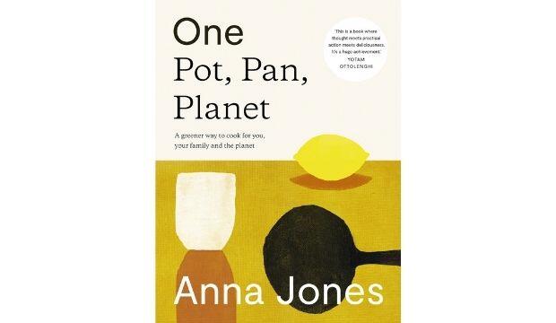 One Pot, Pan, Planet: A greener way to cook for you, your family and the planet, by Anna Jones
