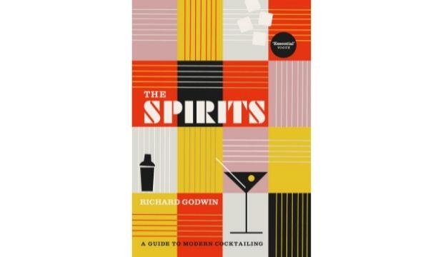 The Spirits: A Guide to Modern Cocktailing, by Richard Godwin