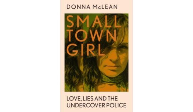 Small Town Girl, by Donna McLean: Love, Lies and the Undercover Police 
